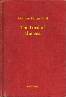 Shiel Matthew Phipps - The Lord of the Sea [eKönyv: epub, mobi]