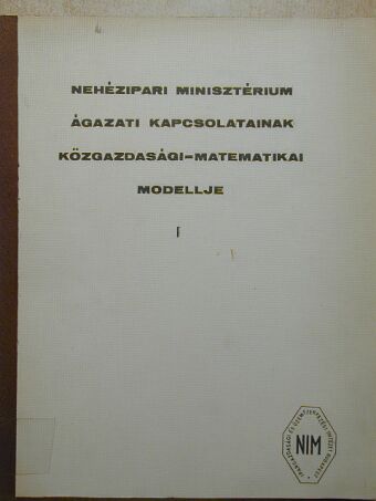 Nehézipari minisztérium ágazati kapcsolatainak közgazdasági-matematikai modellje I. [antikvár]