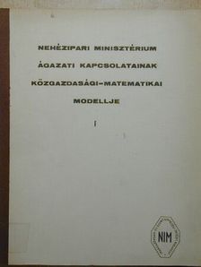 Nehézipari minisztérium ágazati kapcsolatainak közgazdasági-matematikai modellje I. [antikvár]