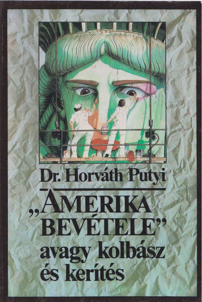 Dr. Horváth Putyi - "Amerika bevétele" avagy kolbász és kerítés [antikvár]
