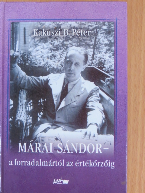 Kakuszi B. Péter - Márai Sándor - a forradalmártól az értékőrzőig [antikvár]