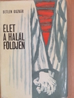 Betlen Oszkár - Élet a halál földjén [antikvár]