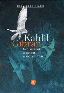 Kahlil Gibran - Földi istenek - A vándor - A völgy nimfái [eKönyv: epub, mobi]