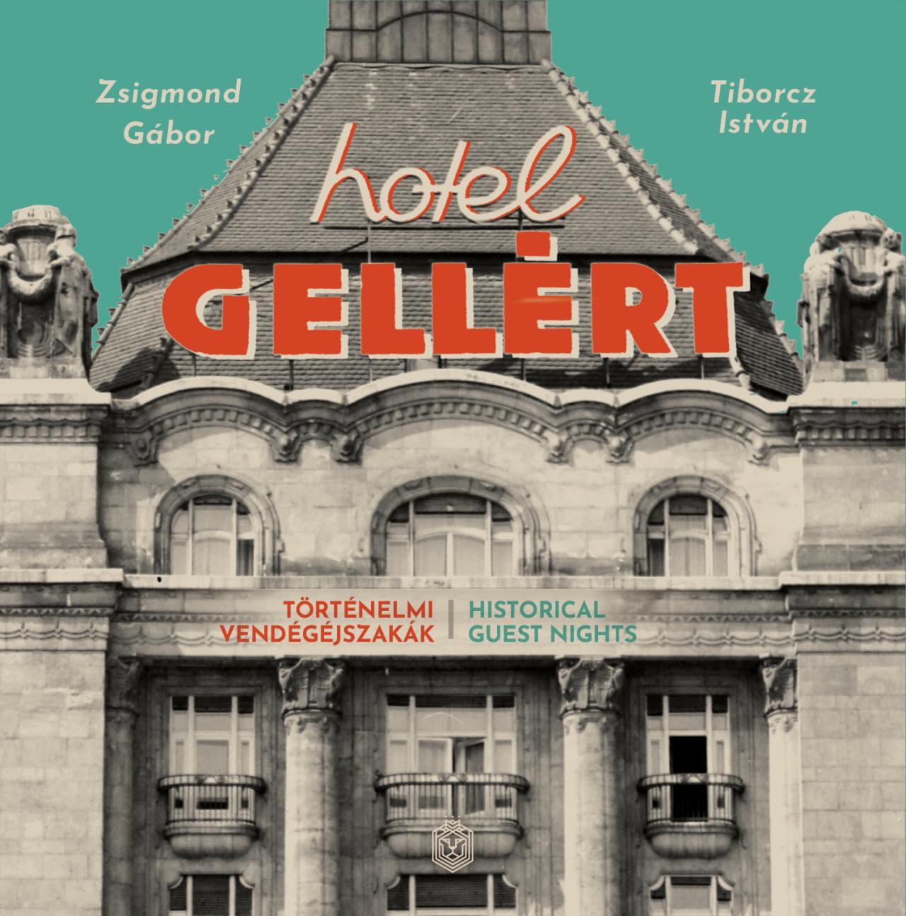 Zsigmond Gábor-Tiborcz István - Hotel Gellért. Történelmi vendégéjszakák.