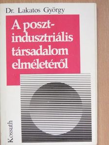 Dr. Lakatos György - A posztindusztriális társadalom elméletéről [antikvár]