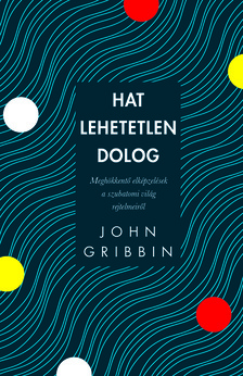 John Gribbin - Hat lehetetlen dolog - Meghökkentő elképzelések a szubatomi világ rejtelmeiről [eKönyv: epub, mobi]