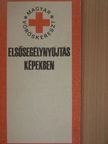 Dr. Bencze Béla - Elsősegélynyújtás képekben [antikvár]