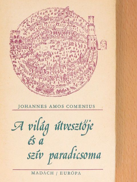 Johannes Amos Comenius - A világ útvesztője és a szív paradicsoma [antikvár]