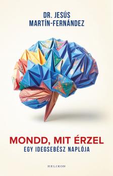 Dr. Jesús Martín-Fernández - Mondd, mit érzel - Egy idegsebész naplója [eKönyv: epub, mobi]