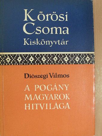 Diószegi Vilmos - A pogány magyarok hitvilága [antikvár]