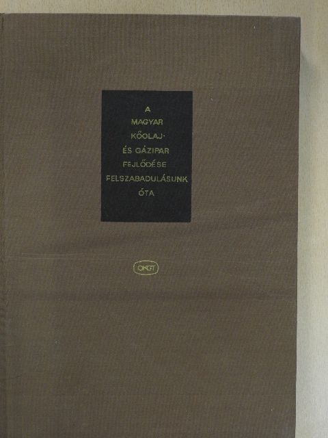 A magyar kőolaj és gázipar fejlődése felszabadulásunk óta [antikvár]