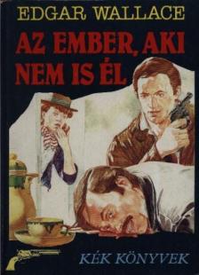 Edgar Wallace - Az ember, aki nem is él [antikvár]
