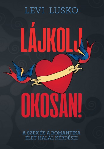 Levi Lusko - Lájkolj okosan - A szex és a romantika élet-halál kérdései [eKönyv: epub, mobi]