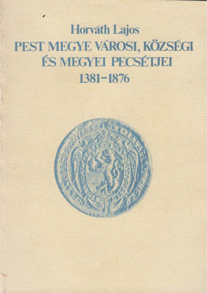 Horváth Lajos - Pest megye városi, községi és megyei pecsétjei [antikvár]
