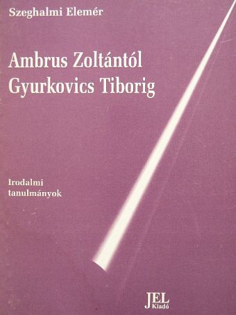 Szeghalmi Elemér - Ambrus Zoltántól Gyurkovics Tiborig [antikvár]