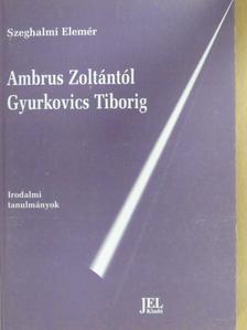 Szeghalmi Elemér - Ambrus Zoltántól Gyurkovics Tiborig [antikvár]