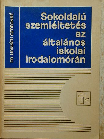 Dr. Horváth Gedeonné - Sokoldalú szemléltetés az általános iskolai irodalomórán [antikvár]