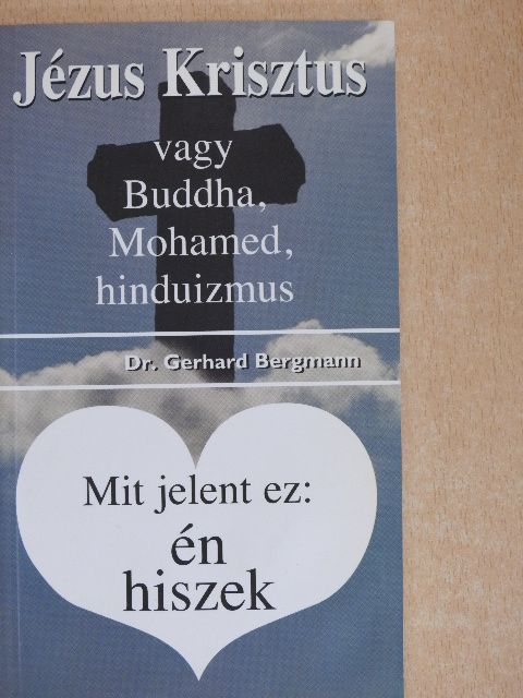 Dr. Gerhard Bergmann - Jézus Krisztus vagy Buddha, Mohamed, hinduizmus/Mit jelent ez: én hiszek [antikvár]