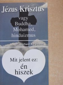 Dr. Gerhard Bergmann - Jézus Krisztus vagy Buddha, Mohamed, hinduizmus/Mit jelent ez: én hiszek [antikvár]