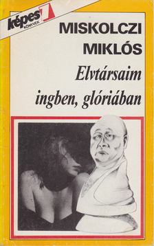 Miskolczi Miklós - Elvtársaim ingben, glóriában [antikvár]