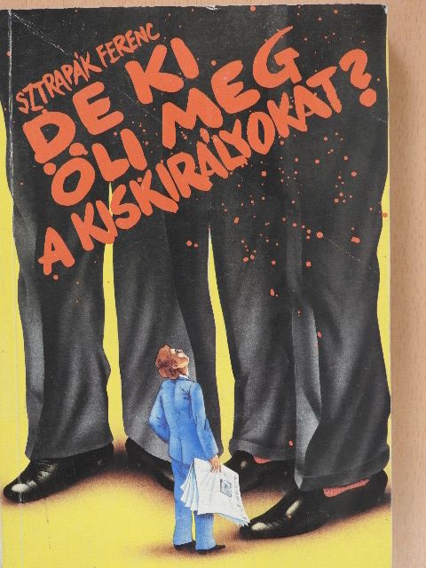 Sztrapák Ferenc - De ki öli meg a kiskirályokat? (dedikált példány) [antikvár]