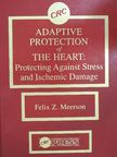 Felix Z. Meerson - Adaptive Protection of The Heart: Protecting Against Stress and Ischemic Damage [antikvár]