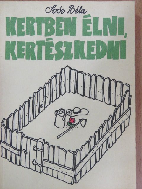 Soós Béla - Kertben élni, kertészkedni [antikvár]