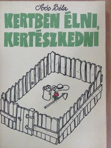Soós Béla - Kertben élni, kertészkedni [antikvár]