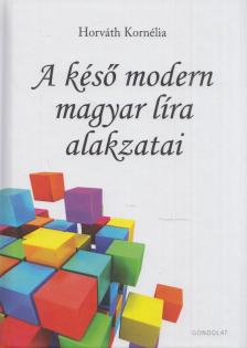 Horváth Kornélia - A késő modern magyar líra alakzatai [antikvár]