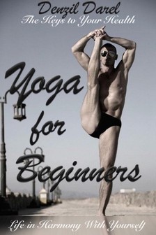 Darel Denzil - YOGA for Beginners: The Keys to Your Health or Life in Harmony With Yourself (Theoretically Introduction) - Teaching Yoga, Benefits of Yoga, Yoga Meditation (YOGA PLACE Books, #1) [eKönyv: epub, mobi]