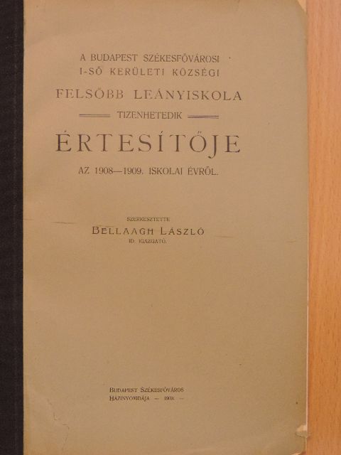 A Budapest Székesfővárosi I-ső Kerületi Községi Felsőbb Leányiskola tizenhetedik értesítője az 1908-1909. iskolai évről [antikvár]