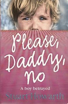 HOWARTH, STUART - Please, Daddy, No [antikvár]