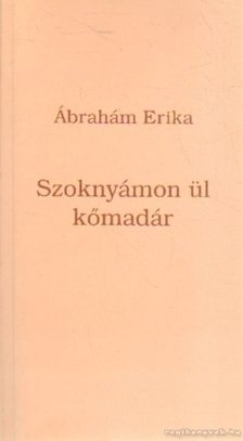 Ábrahám Erika - Szoknyámon ül kőmadár [antikvár]