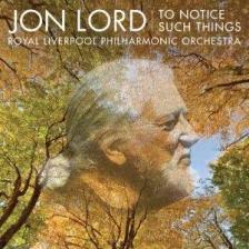 LORD, JON - TO NOTICE SUCH THINGS CD JON LORD, ROYAL LIVERPOOL PHILHARMONIC ORCHESTRA