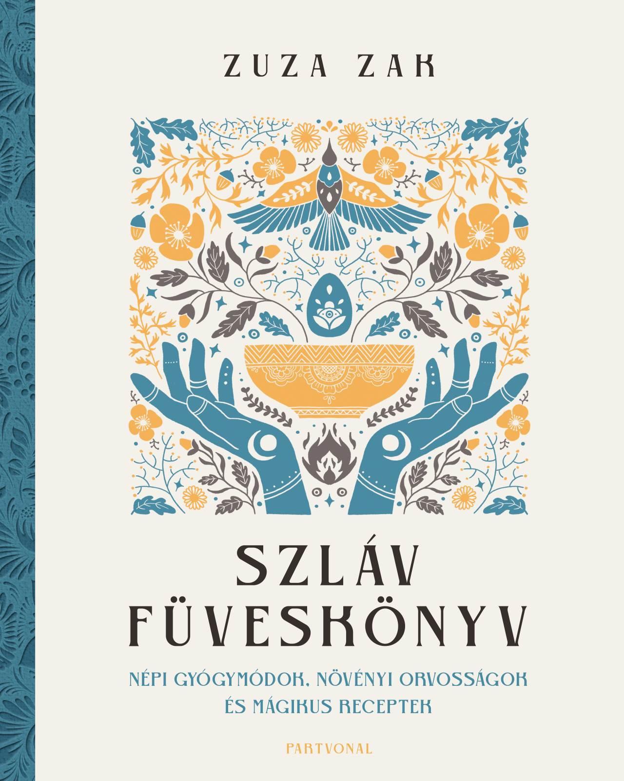 Zuza Zak - Szláv füveskönyv - Népi gyógymódok, növényi orvosságok és mágikus receptek