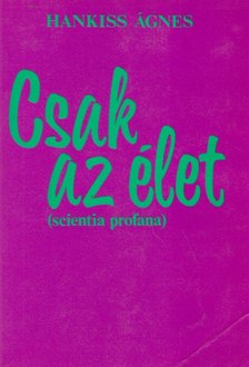 Hankiss Ágnes - Csak az élet [antikvár]