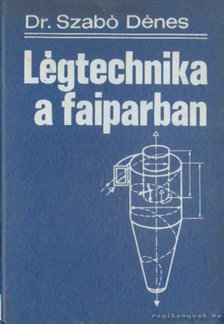 Dr. Szabó Dezső - Légtechnika a faiparban [antikvár]