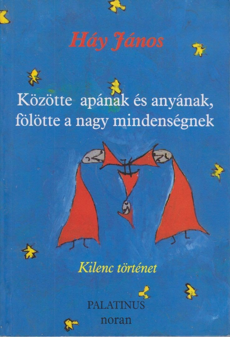 HÁY JÁNOS - Közötte apának és anyának, fölötte a nagy mindenségnek [antikvár]