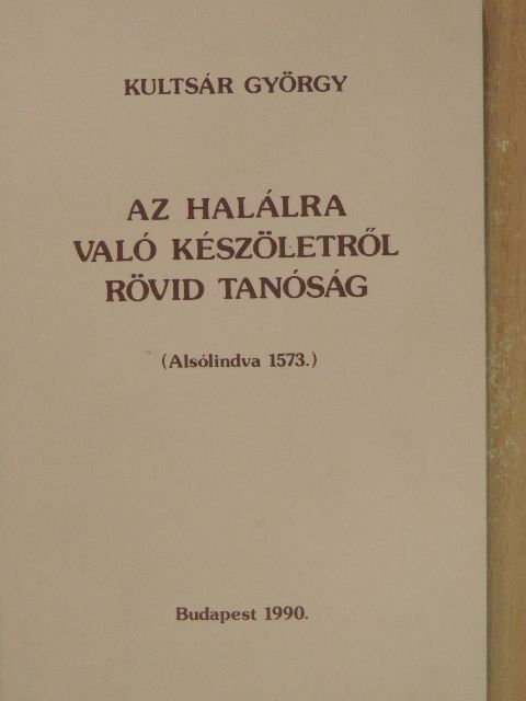 Kultsár György - Az halálra való készöletről rövid tanóság [antikvár]