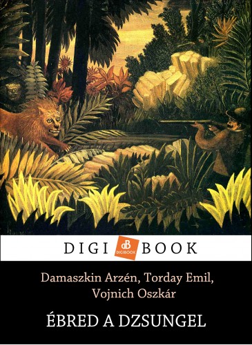 Damszkin Arzén, Torday Emil, Vojnich Oszkár - Ébred a dzsungel [eKönyv: epub, mobi]