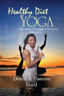 Vanessa Darel Denzil Darel, - Yoga: Healthy Diet & How To Eat Healthy (Yoga for Health, Fasting for Health, Healthy Diet, Blood Purification, Organism Cleaning Principles & Food Diet) - Yoga for Health, Fasting for Health, Healthy Diet, Blood Purification, Organism Cleaning Princ