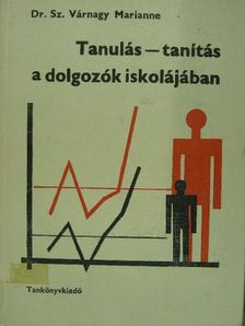 Dr. Sz. Várnagy Marianne - Tanulás-tanítás a dolgozók iskolájában [antikvár]