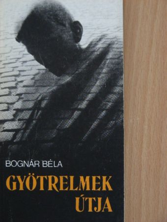 Bognár Béla - Gyötrelmek útja [antikvár]