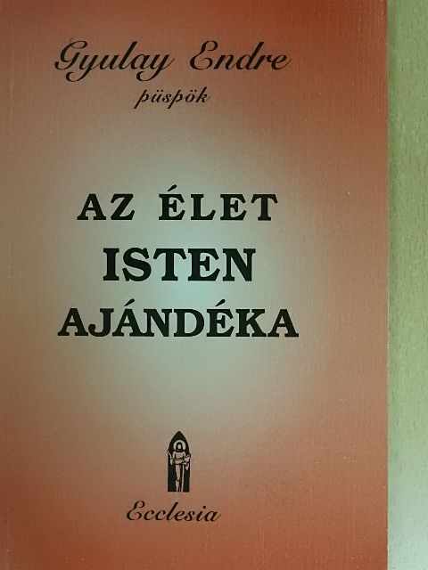 Gyulay Endre - Az élet Isten ajándéka [antikvár]