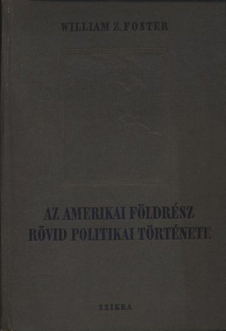 Foster, William Z. - Az amerikai földrész rövid politikai története [antikvár]