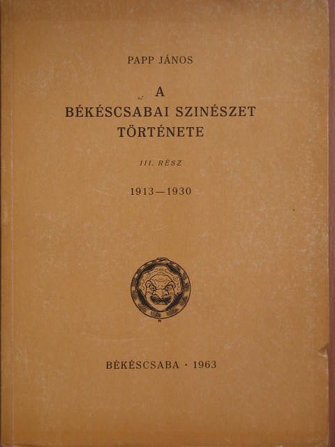 Papp János - A békéscsabai színészet története III. [antikvár]