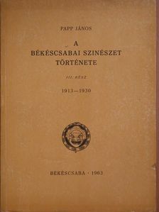 Papp János - A békéscsabai színészet története III. [antikvár]
