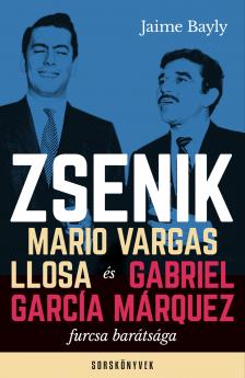 Jaime Bayly - Zsenik - Mario Vargas Llosa és Gabriel García Márquez furcsa barátsága [eKönyv: epub, mobi]