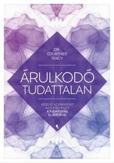Courtney Tracy - Árulkodó tudattalan - Vedd át az irányítást az életed felett a Tudatosság 12 Lépésével [eKönyv: epub, mobi]