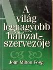 John Milton Fogg - A világ legnagyobb hálózatszervezője [antikvár]